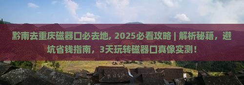 黔南去重庆磁器口必去地
