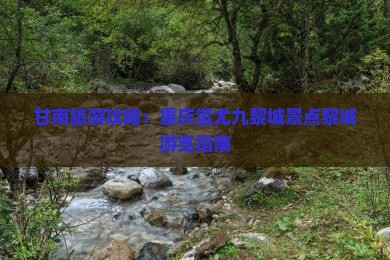 甘南去重庆蚩尤九黎城景点