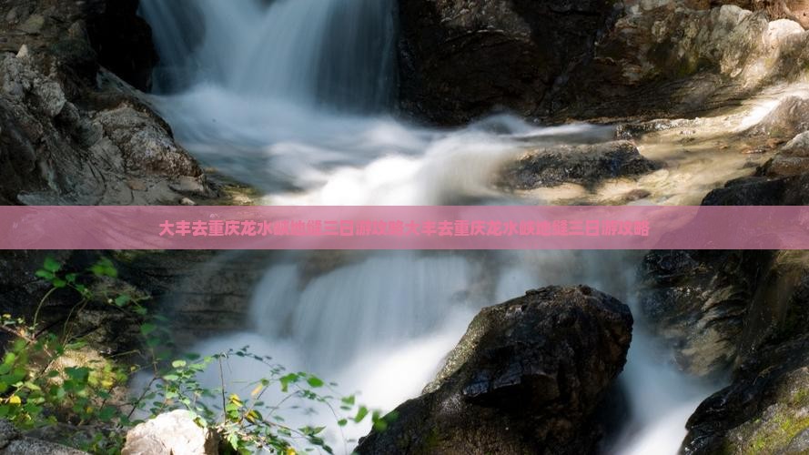 大丰去重庆龙水峡地缝三日游