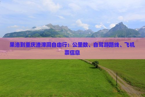果洛到重庆渣滓洞自由行