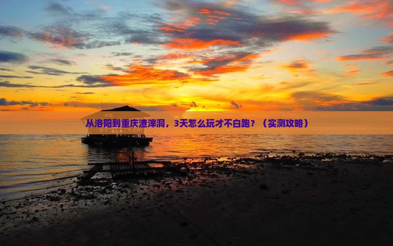 洛阳去重庆渣滓洞攻略