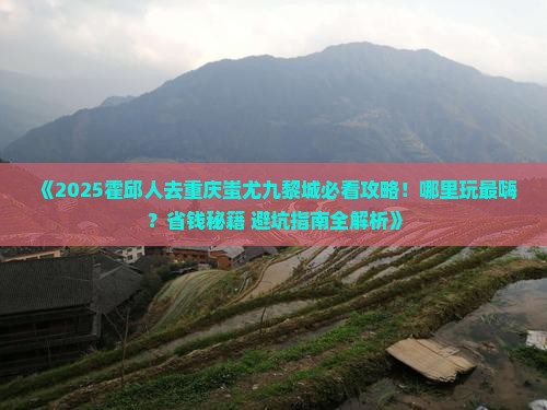 霍邱去重庆蚩尤九黎城哪里玩
