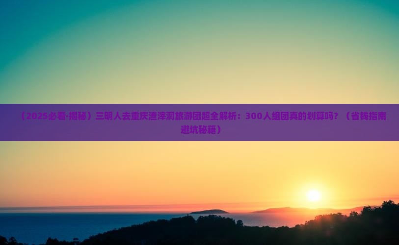 三明到重庆渣滓洞大型旅游团