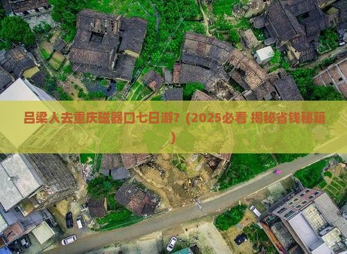 吕梁去重庆磁器口七日游