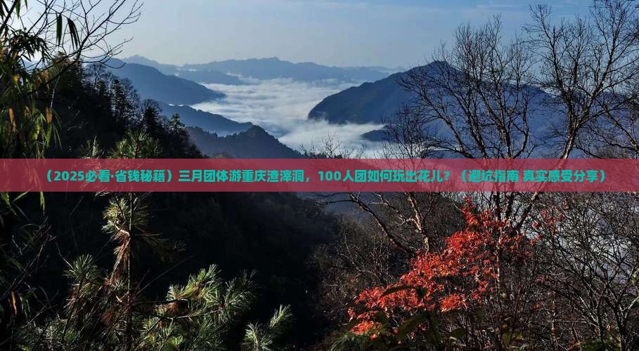 三月去重庆渣滓洞团体旅游