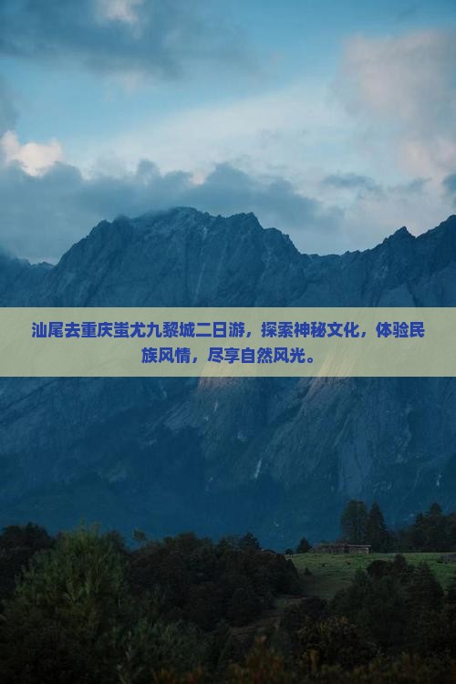 汕尾去重庆蚩尤九黎城二日游