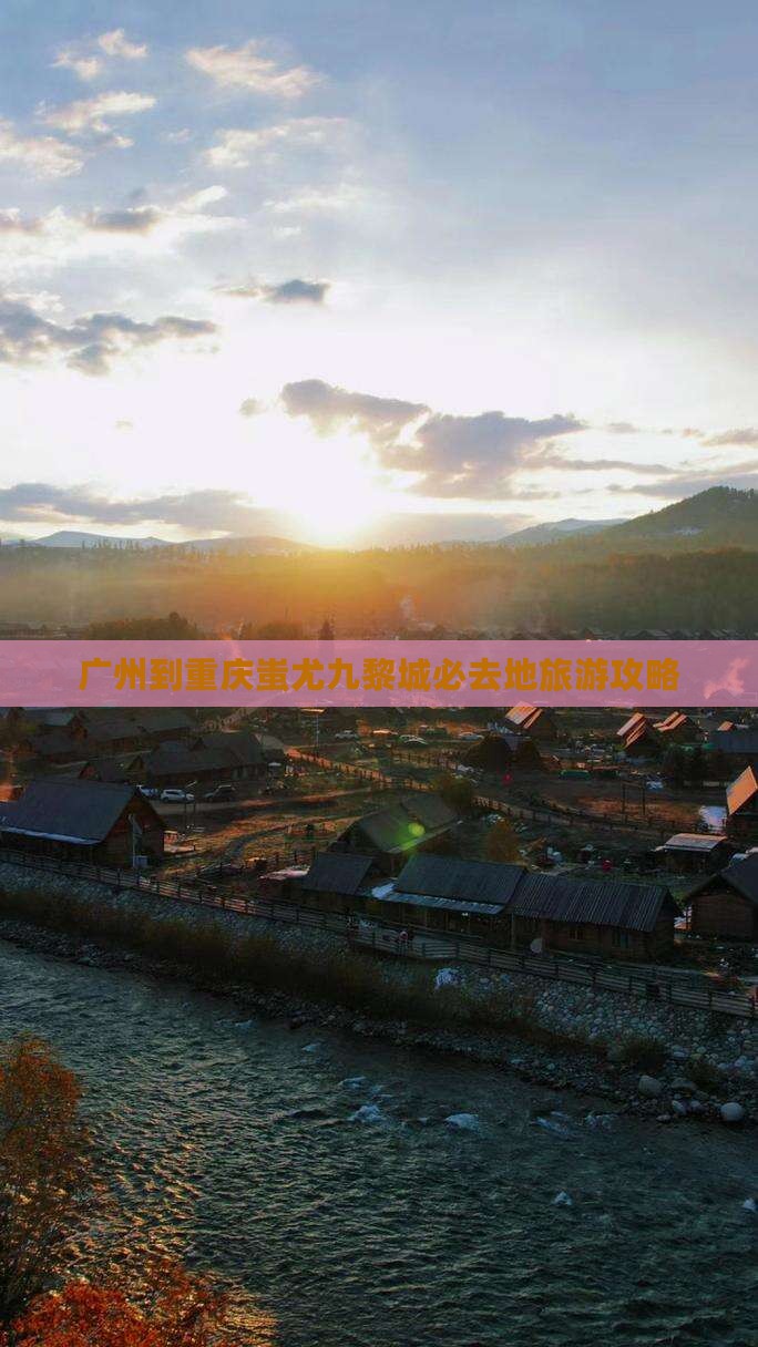 广州到重庆蚩尤九黎城必去地
