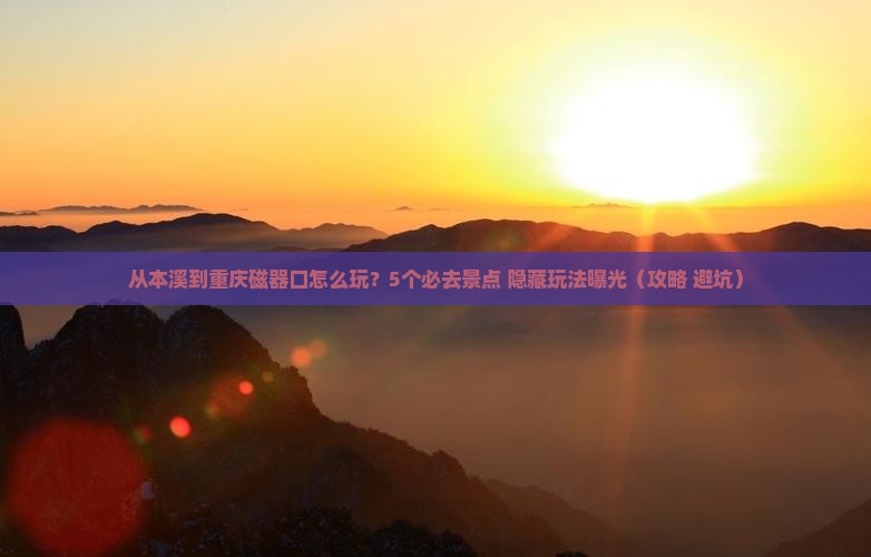 本溪去重庆磁器口哪里玩