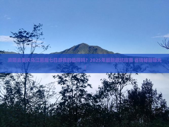 资阳去重庆乌江画廊七日游
