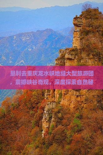 垦利去重庆龙水峡地缝大型旅游团