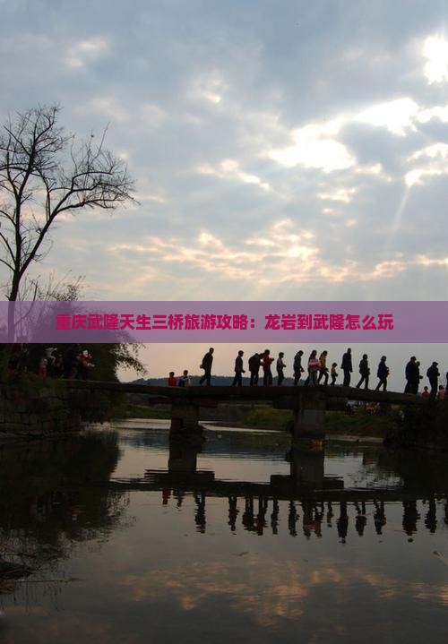 龙岩到重庆武隆天生三桥哪里玩 龙岩到重庆武隆天生三桥哪里玩