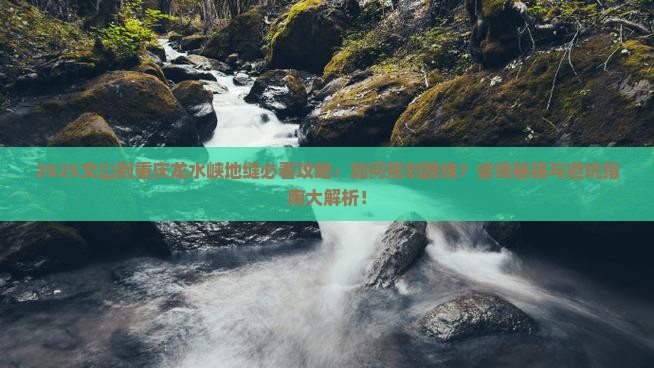 文山到重庆龙水峡地缝攻略