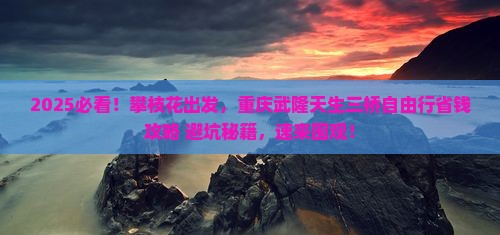 攀枝花到重庆武隆天生三桥自由行