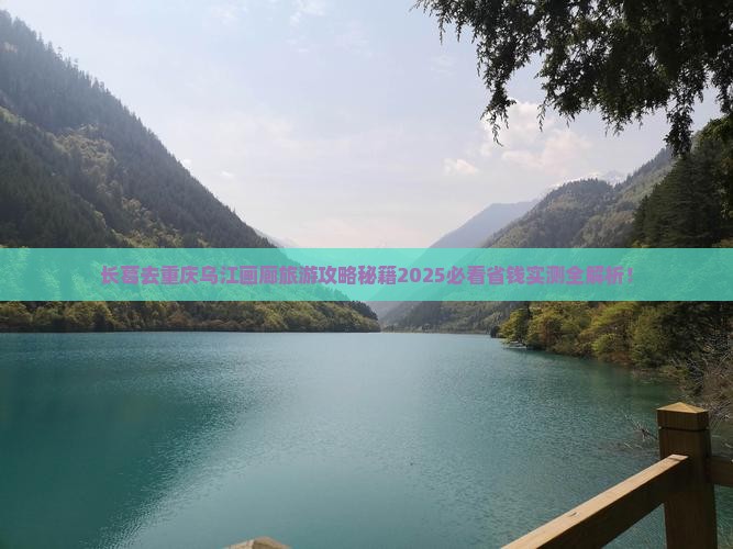 长葛去重庆乌江画廊旅游