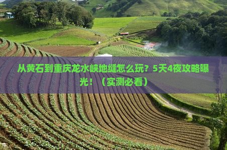 黄石到重庆龙水峡地缝旅游
