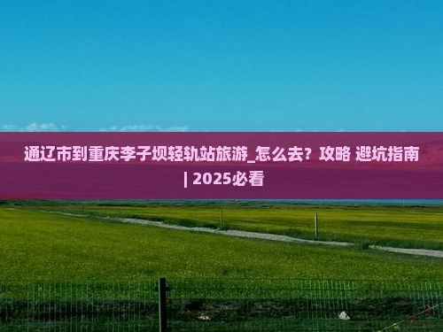 通辽市到重庆李子坝轻轨站旅游