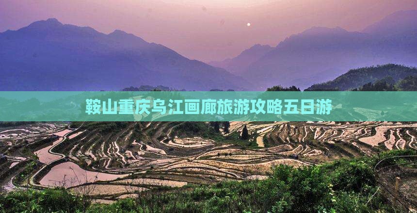 鞍山去重庆乌江画廊五日游