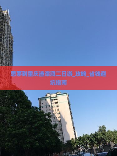 思茅到重庆渣滓洞二日游