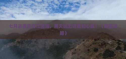 七月到重庆乌江画廊二日游