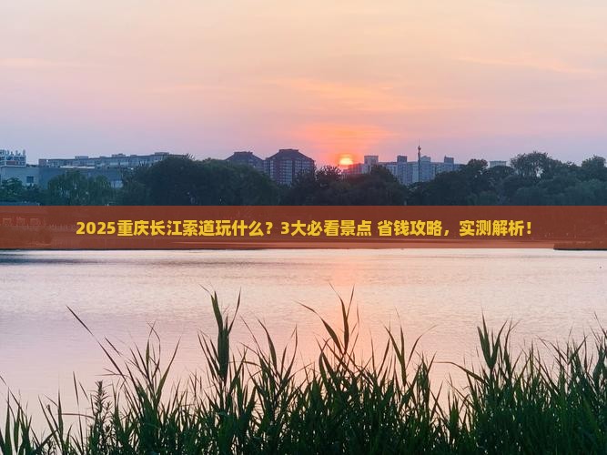 七月到重庆长江索道哪里玩