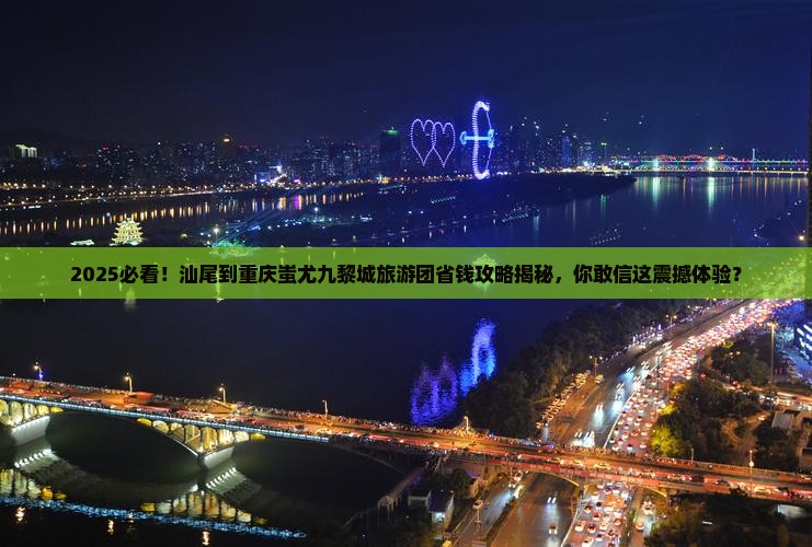 汕尾到重庆蚩尤九黎城大型旅游团