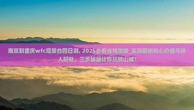 南京到重庆wfc观景台四日游 南京到重庆wfc观景台四日游