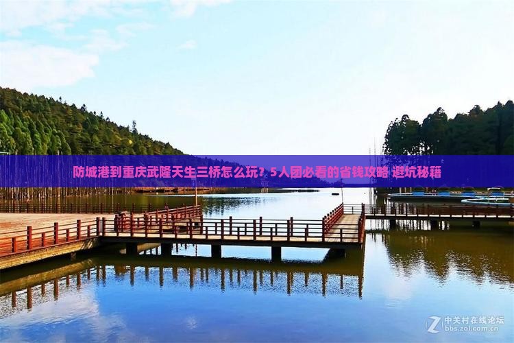 防城港到重庆武隆天生三桥团体旅游