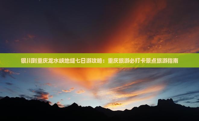 银川到重庆龙水峡地缝七日游