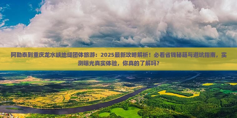 阿勒泰到重庆龙水峡地缝团体旅游