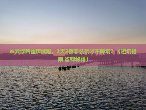 云浮去重庆武隆自由行