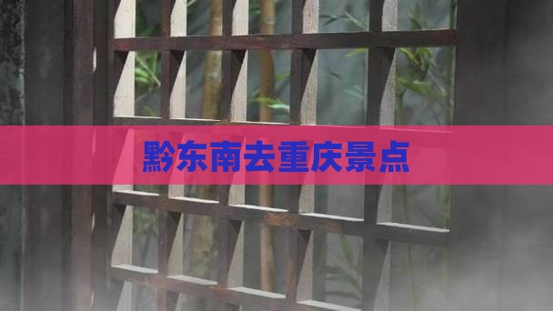 黔东南去重庆景点