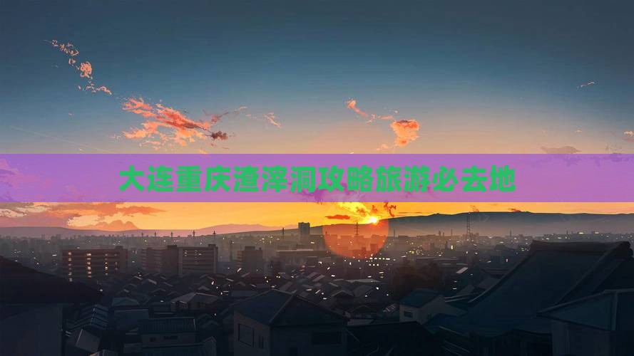 大连去重庆渣滓洞必去地