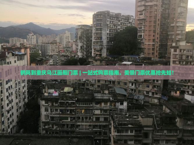 鹤岗到重庆乌江画廊门票