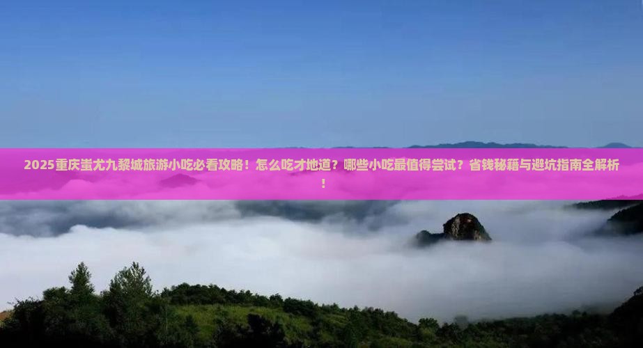 四月到重庆蚩尤九黎城旅游小吃