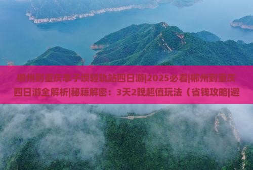 郴州到重庆李子坝轻轨站四日游 郴州到重庆李子坝轻轨站四日游