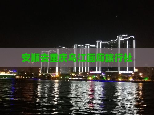 安顺去重庆乌江画廊旅行社