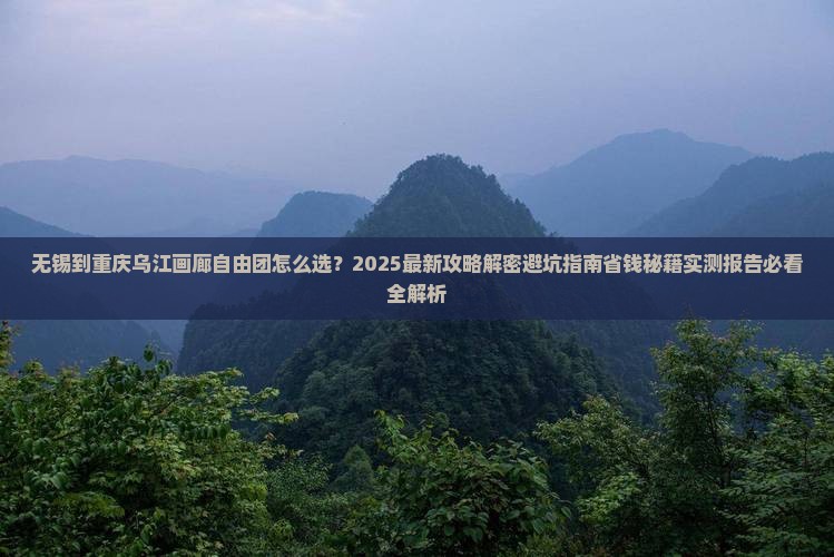 无锡到重庆乌江画廊自由团
