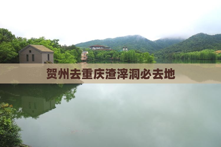 贺州去重庆渣滓洞必去地