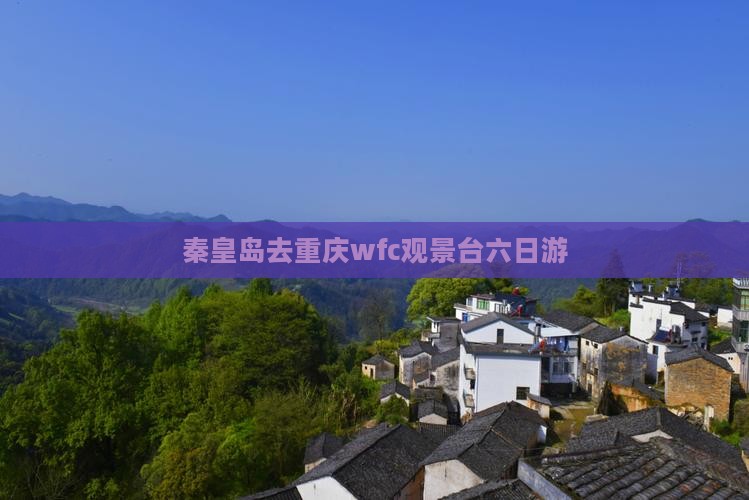 秦皇岛去重庆wfc观景台六日游
