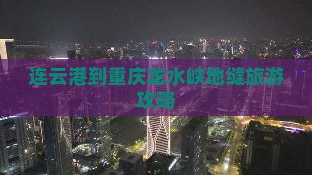连云港到重庆龙水峡地缝攻略