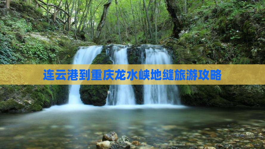 连云港到重庆龙水峡地缝攻略