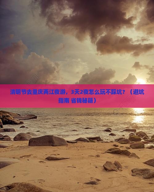 清明节去重庆两江夜游自由行