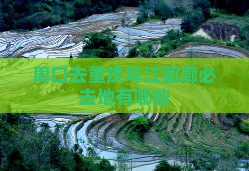 周口去重庆乌江画廊必去地