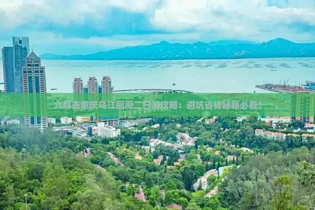 六月去重庆乌江画廊二日游
