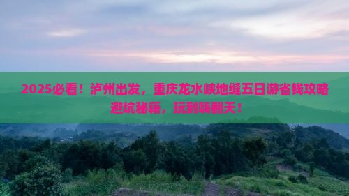 泸州到重庆龙水峡地缝五日游