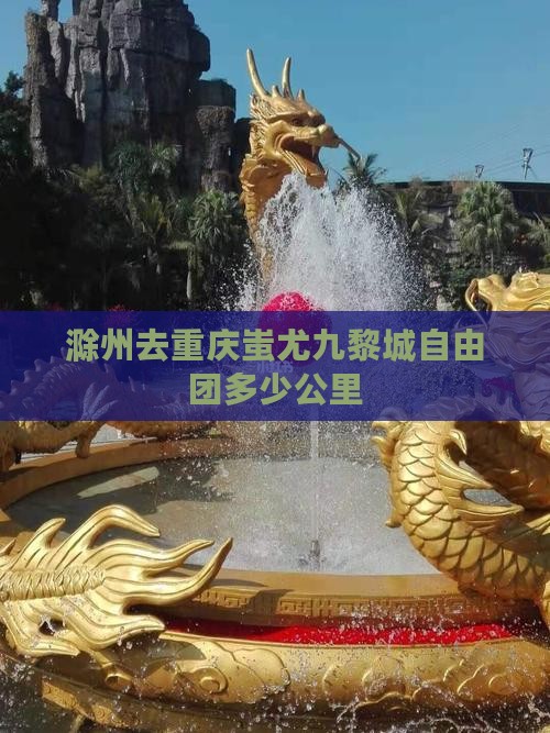 滁州去重庆蚩尤九黎城自由团