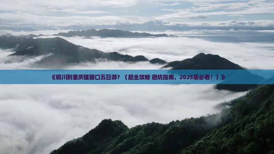 铜川去重庆磁器口五日游