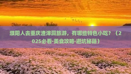 濮阳去重庆渣滓洞旅游小吃