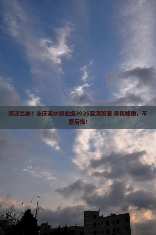 河源到重庆龙水峡地缝旅游 河源到重庆龙水峡地缝旅游