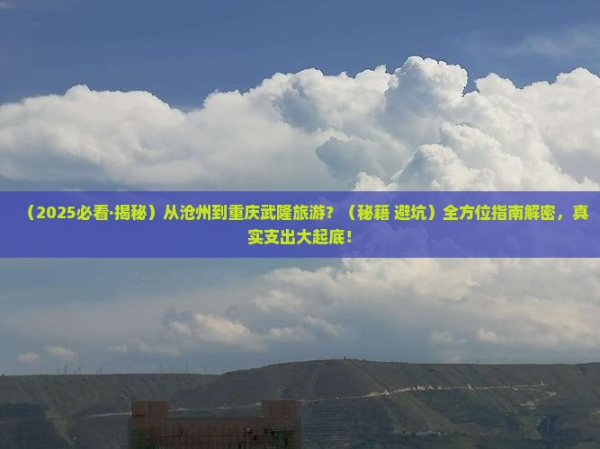 沧州到重庆武隆必去地